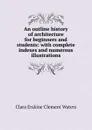 An outline history of architecture for beginners and students: with complete indexes and numerous illustrations - Waters Clara Erskine Clement