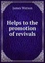 Helps to the promotion of revivals - James Watson
