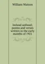Ireland unfreed; poems and verses written in the early months of 1921 - William Watson