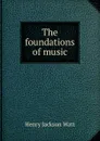 The foundations of music - Henry Jackson Watt