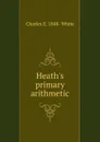 Heath.s primary arithmetic - Charles E. 1848- White