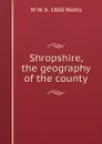 Shropshire, the geography of the county - W W. b. 1860 Watts