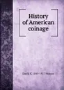 History of American coinage - David K. 1849-1917 Watson