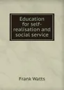 Education for self-realisation and social service - Frank Watts