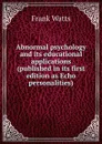 Abnormal psychology and its educational applications (published in its first edition as Echo personalities) - Frank Watts