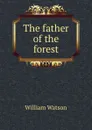 The father of the forest - William Watson