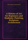 A History of Art for Beginners and Students: Painting, Sculpture, Architecture - Waters Clara Erskine Clement