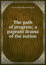The path of progress; a pageant drama of the nation - Annah Walker Robinson Watson
