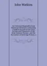 An Universal Biographical and Historical Dictionary, Containing a Faithful Account of the Lives, Actions, and Characters, of the Most Eminent Persons . and the Succession of Sovereign Princes, a - John Watkins