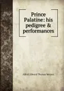 Prince Palatine: his pedigree . performances - Alfred Edward Thomas Watson