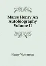 Marse Henry An Autobiography Volume II - Henry Watterson