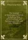The Journal of Montaigne.s Travels in Italy by Way of Switzerland and Germany in 1580 and 1581, Volume 2 - William George Waters