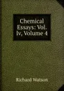 Chemical Essays: Vol. Iv, Volume 4 - Richard Watson