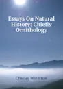Essays On Natural History: Chiefly Ornithology - Charles Waterton