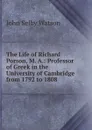 The Life of Richard Porson, M. A.: Professor of Greek in the University of Cambridge from 1792 to 1808 - John Selby Watson