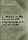 A Treatise On the Law of Set-Off, Recoupment, and Counter Claim - Thomas Whitney Waterman