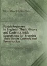 Parish Registers in England: Their History and Contents, with Suggestions for Securing Their Better Custody and Preservation - Robert Edmond Chester Waters