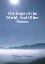 The Hope of the World: And Other Poems - William Watson