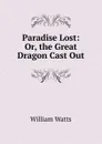 Paradise Lost: Or, the Great Dragon Cast Out - William Watts
