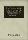 The Poetical Works of Isaac Watts, D.D.: Collated with the Best Editions:, Volumes 1-2 - Thomas Park