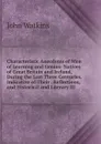 Characteristic Anecdotes of Men of Learning and Genius: Natives of Great Britain and Ireland, During the Last Three Centuries. Indicative of Their . Reflections, and Historical and Literary Ill - John Watkins