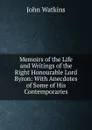 Memoirs of the Life and Writings of the Right Honourable Lord Byron: With Anecdotes of Some of His Contemporaries - John Watkins