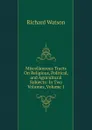 Miscellaneous Tracts On Religious, Political, and Agricultural Subjects: In Two Volumes, Volume 1 - Richard Watson