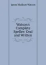 Watson.s Complete Speller: Oral and Written - James Madison Watson