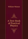 A Text-Book of Practical Physics - William Watson