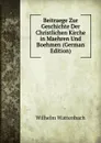 Beitraege Zur Geschichte Der Christlichen Kirche in Maehren Und Boehmen (German Edition) - Wilhelm Wattenbach
