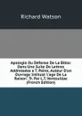 Apologie Ou Defense De La Bible: Dans Une Suite De Lettres Addressees a T. Paine, Auteur D.un Ouvrage Intitule .l.age De La Raison.. Tr. Par L.T. Ventouillac (French Edition) - Richard Watson