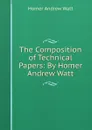 The Composition of Technical Papers: By Homer Andrew Watt. - Homer Andrew Watt