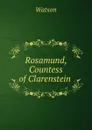 Rosamund, Countess of Clarenstein . - Watson