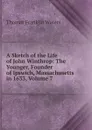 A Sketch of the Life of John Winthrop: The Younger, Founder of Ipswich, Massachusetts in 1633, Volume 7 - Thomas Franklin Waters