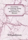Excursions in Criticism: Being Some Prose Recreations of a Rhymer - William Watson