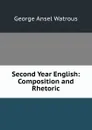 Second Year English: Composition and Rhetoric - George Ansel Watrous