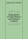 Biographies of John Wilkers and William Cobbett - John Selby Watson