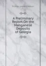 A Preliminary Report On the Manganese Deposits of Georgia - Thomas Leonard Watson