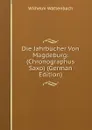 Die Jahrbucher Von Magdeburg: (Chronographus Saxo) (German Edition) - Wilhelm Wattenbach