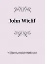 John Wiclif - William Lonsdale Watkinson