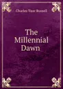 The Millennial Dawn . - Charles Taze Russell