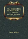 The Works of the Rev. Isaac Watts D.D. in Nine Volumes, Volume 7 - Isaac Watts