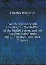 Wanderings in South America, the North-West of the United States, and the Antilles, in the Years 1812,1816,1820, and 1824. 2 Issues. - Charles Waterton