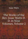 The Works of the Rev. Isaac Watts D.D. in Nine Volumes, Volume 2 - Isaac Watts