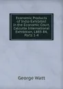 Economic Products of India Exhibited in the Economic Court, Calcutta International Exhibition, L883-84, Parts 1-4 - George Watt