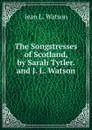 The Songstresses of Scotland, by Sarah Tytler. and J. L. Watson - Jean L. Watson