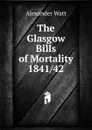 The Glasgow Bills of Mortality 1841/42 - Alexander Watt