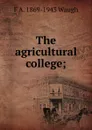 The agricultural college; - F.A. Waugh