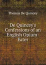 De Quincey.s Confessions of an English Opium-Eater - Thomas de Quincey