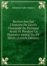 Recherches Sur L.histoire De L.ecole Flamande De Peinture Avant Et Pendant La Premiere Moitie Du XV Siecle (French Edition) - Alphonse Jules Wauters